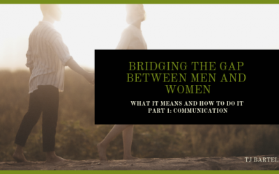 Bridging the Gap Between Men and Women: What it Means and How to Do It PART 1: Communication