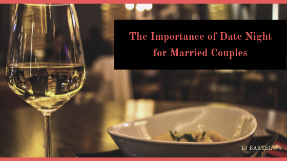 Tj Bartel, The Importance of Date Night for Married Couples