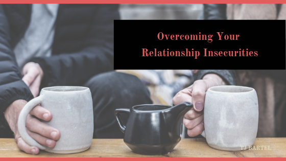 Tj Bartel, How to overcome insecurity in a relationship