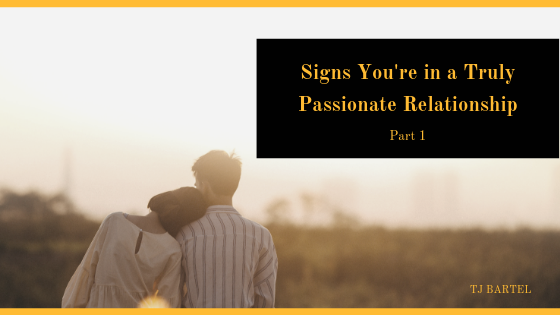 Tj Bartel, How to know you are in a Passionate Relationship